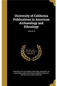 University of California Publications in American Archaeology and Ethnology; Volume 5
