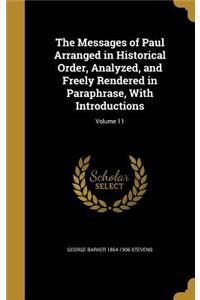 The Messages of Paul Arranged in Historical Order, Analyzed, and Freely Rendered in Paraphrase, With Introductions; Volume 11