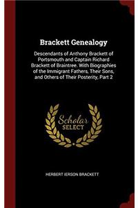 Brackett Genealogy: Descendants of Anthony Brackett of Portsmouth and Captain Richard Brackett of Braintree. With Biographies of the Immigrant Fathers