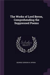 The Works of Lord Byron, Comprehending the Suppressed Poems