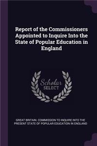 Report of the Commissioners Appointed to Inquire Into the State of Popular Education in England