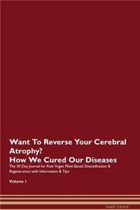 Want To Reverse Your Cerebral Atrophy? How We Cured Our Diseases. The 30 Day Journal for Raw Vegan Plant-Based Detoxification & Regeneration with Information & Tips Volume 1