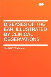 Diseases of the Ear, Illustrated by Clinical Observations