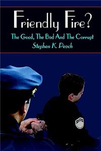 Friendly Fire?: the Good, the Bad and the Corrupt