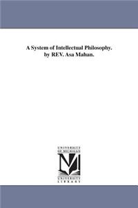 System of Intellectual Philosophy. by REV. Asa Mahan.