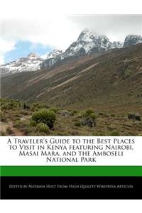 A Traveler's Guide to the Best Places to Visit in Kenya Featuring Nairobi, Masai Mara, and the Amboseli National Park