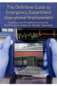 The Definitive Guide to Emergency Department Operational Improvement: Employing Lean Principles with Current Ed Best Practices to Create the 
