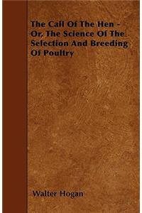 The Call Of The Hen - Or, The Science Of The Selection And Breeding Of Poultry