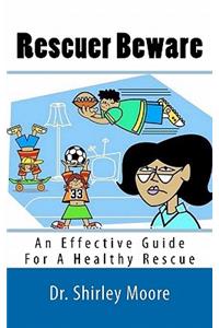 Rescuer Beware: An Effective Guide For A Healthy Rescue