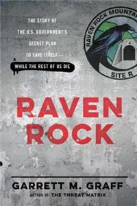 Raven Rock: The Story of the U.S. Government's Secret Plan to Save Itself--While the Rest of Us Die