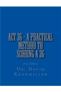 ACT 36 - 2014 Edition - A Practical Method to Scoring A 36