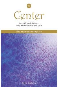 Human Hologram (Center, Book 7): Be still and listen... and know that I am God / Expand into Universal Consciousness while staying centered in your core. In the 7th volume of this 7