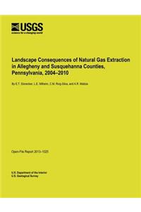 Landscape Consequences of Natural Gas Extraction in Allegheny and Susquehanna Counties, Pennsylvania, 2004-2010