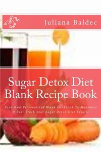 Sugar Detox Diet Blank Recipe Book: Your Own Personalized Blank Cookbook to Maximize & Fast Track Your Sugar Detox Diet Results