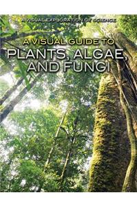 Visual Guide to Plants, Algae, and Fungi