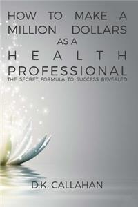 How to Make a Million Dollars as a Health Professional