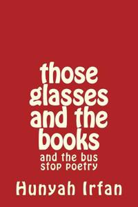 Those Glasses and the Books: And the Bus Stop Poetry