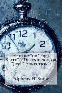 ''Colony, ''or ''Free State''? ''Dependence, ''or ''Just Connection''?