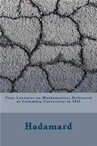 Four Lectures on Mathematics, Delivered at Columbia University in 1911