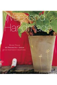 Weekend Handmade: More Than 40 Projects and Ideas for Inspired Crafting