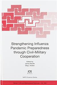 Strengthening Influenza Pandemic Preparedness Through Civil-military Cooperation (NATO Science Series: Life & Behavioural Sciences)