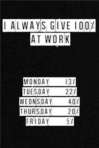 I Always Give 100% at Work - NoteBook