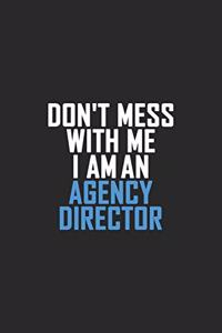 Don't Mess With Me I Am An Agency Director
