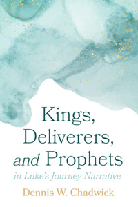 Kings, Deliverers, and Prophets in Luke's Journey Narrative