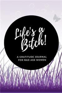 Life's a Bitch! A Gratitude Journal for Bad Ass Women