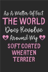 As A Matter Of Fact The World Does Revolve Around My Soft Coated Wheaten Terrier