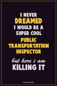 I Never Dreamed I would Be A Super Cool Public Transportation Inspector But Here I Am Killing It