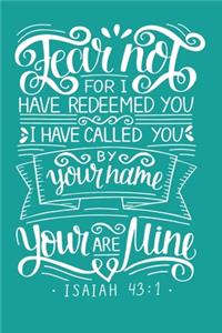 Fear not for i have redeemed you i have called you by name you are mine Isaiah 43