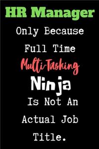 HR Manager Only Because Full Time Multi-Tasking Ninja Is Not An Actual Job Title - HR Funny Quote Notebook/Journal