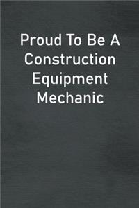 Proud To Be A Construction Equipment Mechanic