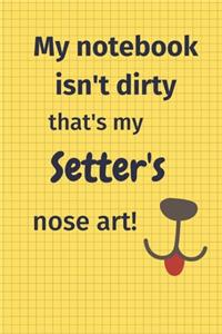 My Notebook Isn't Dirty That's my Setter's Nose Art