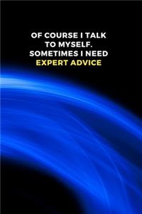 Of Course I Talk To Myself. Sometimes I Need Expert Advice