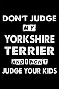 Don't Judge My Yorkshire terrier and I Won't Judge Your Kids
