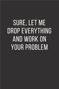 Sure, Let Me Drop Everything and Work On Your Problem