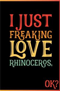 I Just Freaking Love Rhinoceros Ok