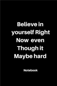 Believe in yourself Right now even though it Maybe hard
