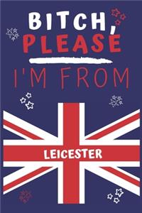 Bitch Please I'm From Leicester: Perfect Gag Gift For Someone From Leicester! - Blank Lined Notebook Journal - 120 Pages 6 x 9 Format - Office - Gift-