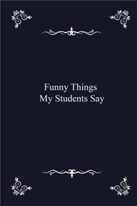 Funny Things My Students Say - journal notebook with 2020 Calendar (funny office Gift - Job Journal Utility - Agenda & Planner)