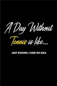 A Day without Tennis is like...