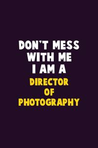 Don't Mess With Me, I Am A Director of Photography