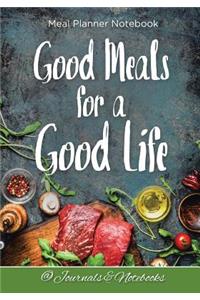 Good Meals for a Good Life. Meal Planner Notebook