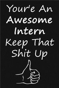Your'e An Awesome Intern Keep That Shit Up