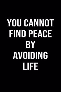 You Cannot Find Peace by Avoiding Life