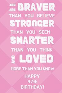 You Are Braver Than You Believe Stronger Than You Seem Smarter Than You Think And Loved More Than You Know Happy 47th Birthday