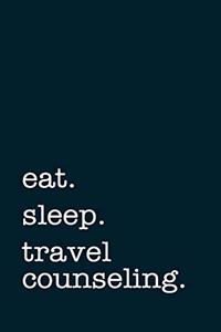 eat. sleep. travel counseling. - Lined Notebook