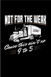 Not For The Weak Cause This Ain't No 9 To 5.